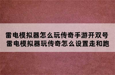 雷电模拟器怎么玩传奇手游开双号 雷电模拟器玩传奇怎么设置走和跑